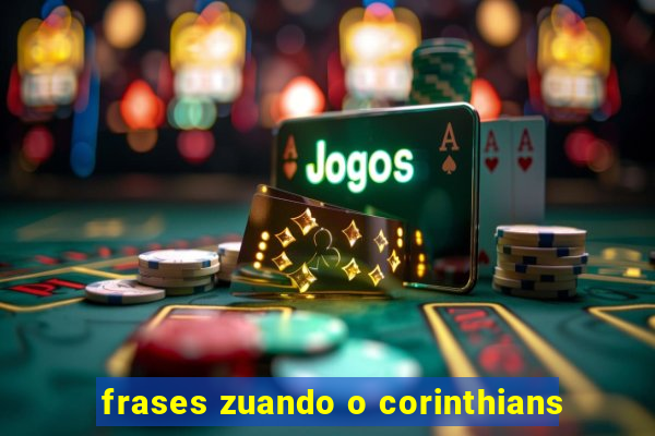 frases zuando o corinthians